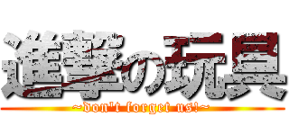 進撃の玩具 (~don't forget us!~)