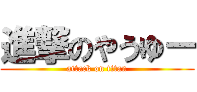 進撃のやうゆー (attack on titan)