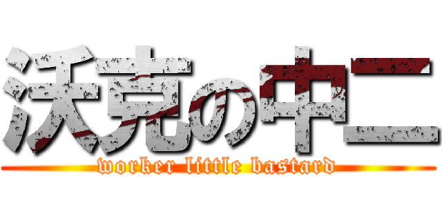 沃克の中二 (worker little bastard)