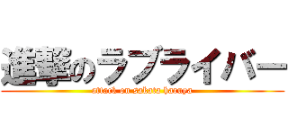 進撃のラブライバー (attack on sakata haruya)