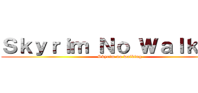 Ｓｋｙｒｉｍ Ｎｏ Ｗａｌｋｉｎｇ (Skyrim no walking)