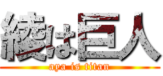 綾は巨人 (aya is titan)