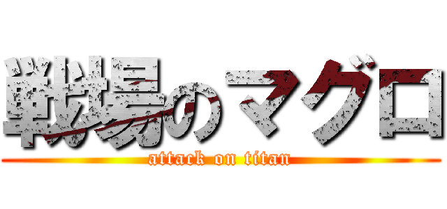 戦場のマグロ (attack on titan)