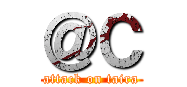 ＠Ｃ (attack on taira)