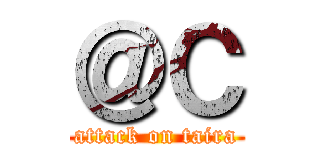 ＠Ｃ (attack on taira)