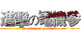 進擊の電機參 (No one can graduate)
