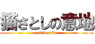 猫さとしの意地 (cat's pride)