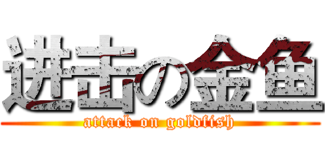 进击の金鱼 (attack on goldfish)
