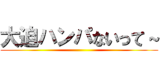 大迫ハンパないって～ ()