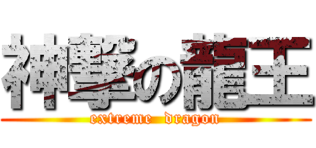 神撃の龍王 (extreme  dragon)