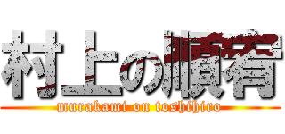 村上の順宥 (murakami on toshihiro)