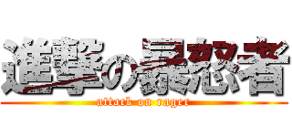 進撃の暴怒者 (attack on rager)