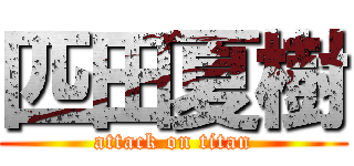 匹田夏樹 (attack on titan)