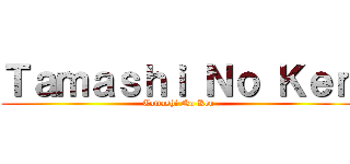 Ｔａｍａｓｈｉ Ｎｏ Ｋｅｎ (Tamashi No Ken)