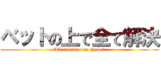 ベットの上で全て解決 (All solution on the bed)