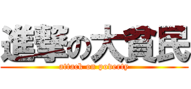 進撃の大貧民 (attack on poverty)