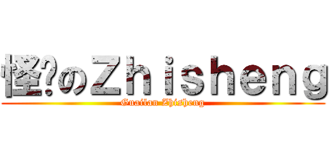 怪懒のＺｈｉｓｈｅｎｇ (Guailan Zhisheng)