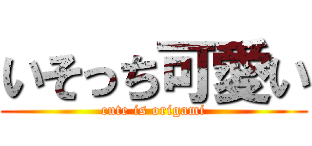 いそっち可愛い (cute is origami)