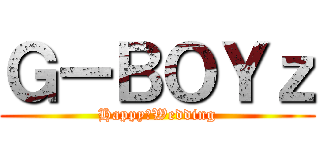 ＧーＢＯＹｚ (Happy　Wedding)