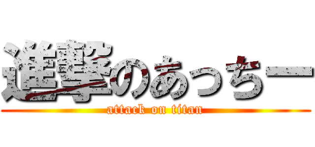 進撃のあっちー (attack on titan)