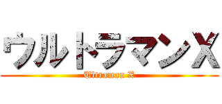 ウルトラマンＸ (Ultraman X)