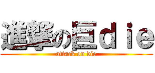 進撃の巨ｄｉｅ (attack on die)