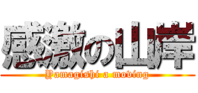 感激の山岸 (Yamagishi a moving)