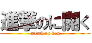 進撃のに開く (attack on ken)