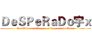 ＤｅＳＰｅＲａＤｏ宇ｘ (KartRider and League of Legends the Team)