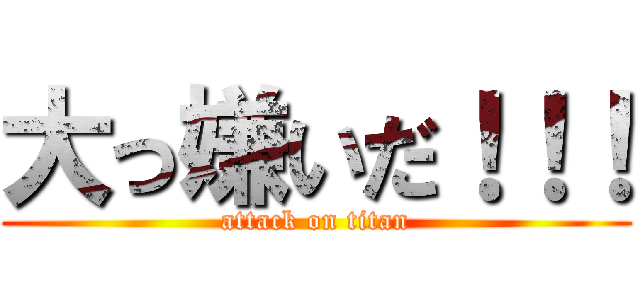 大っ嫌いだ！！！ (attack on titan)