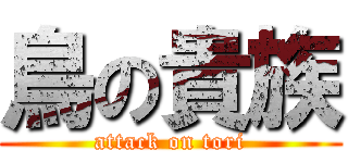 鳥の貴族 (attack on tori)