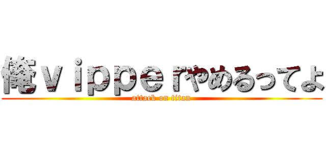 俺ｖｉｐｐｅｒやめるってよ (attack on titan)