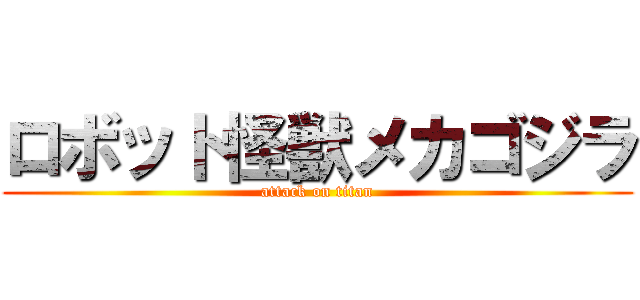 ロボット怪獣メカゴジラ (attack on titan)
