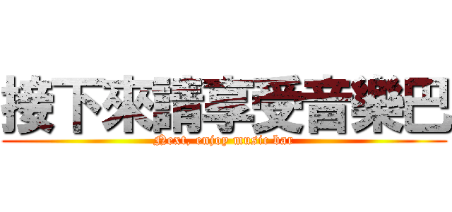 接下來請享受音樂巴 (Next, enjoy music bar)