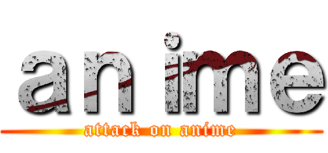 ａｎｉｍｅ (attack on anime)
