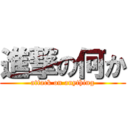 進撃の何か (attack on anything)