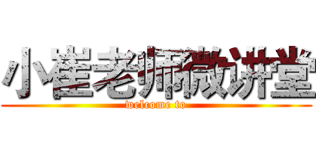 小崔老师微讲堂 (welcome to)