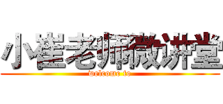 小崔老师微讲堂 (welcome to)