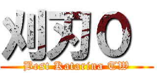 刈刃０  (Best Katarina TW)