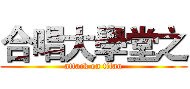 合唱大學堂之 (attack on titan)