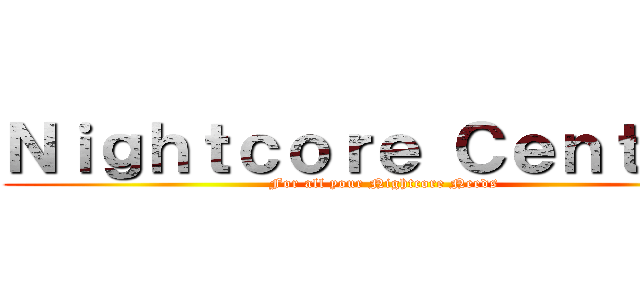Ｎｉｇｈｔｃｏｒｅ Ｃｅｎｔｒａｌ (For all your Nightcore Needs)