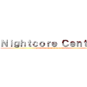 Ｎｉｇｈｔｃｏｒｅ Ｃｅｎｔｒａｌ (For all your Nightcore Needs)