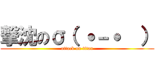撃沈のσ（ ˙－˙  ） (attack on titan)