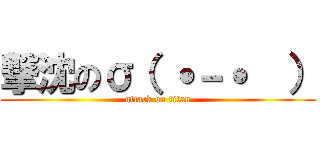 撃沈のσ（ ˙－˙  ） (attack on titan)