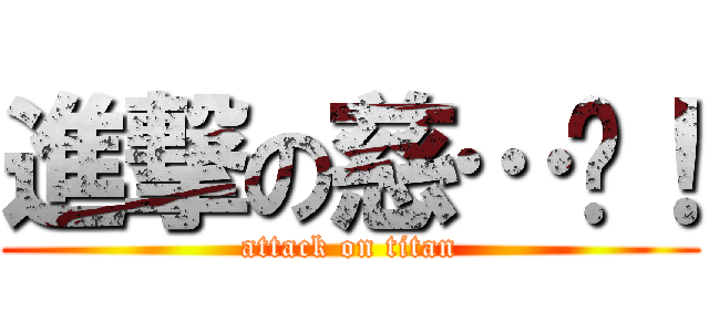 進撃の慈…喂！ (attack on titan)