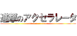 進撃のアクセラレータ (attack on accelator)