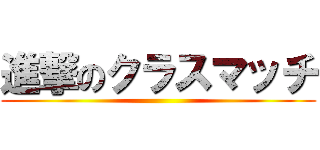 進撃のクラスマッチ ()