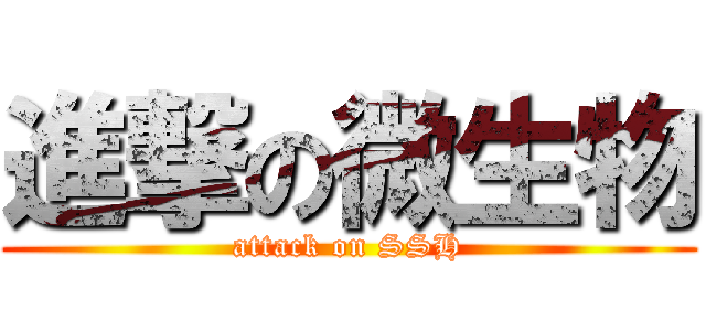 進撃の微生物 (attack on SSH)