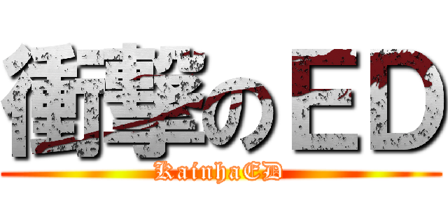 衝撃のＥＤ (KainhaED)