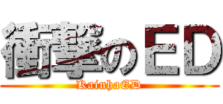 衝撃のＥＤ (KainhaED)